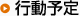 行動予定