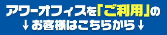 アワーオフィスを「ご検討」のお客様はこちら